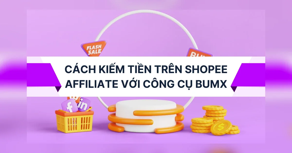 Cách kiếm tiền trên Shopee Affiliate với công cụ BumX