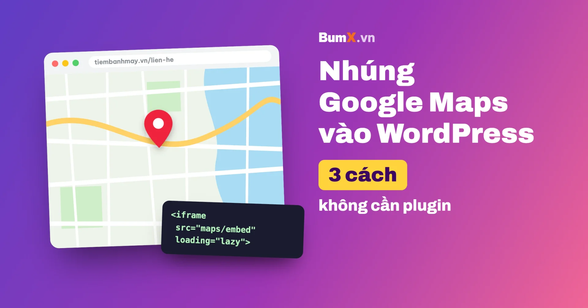 Nhúng Google Maps Vào WordPress: 3 Cách Không Cần Plugin