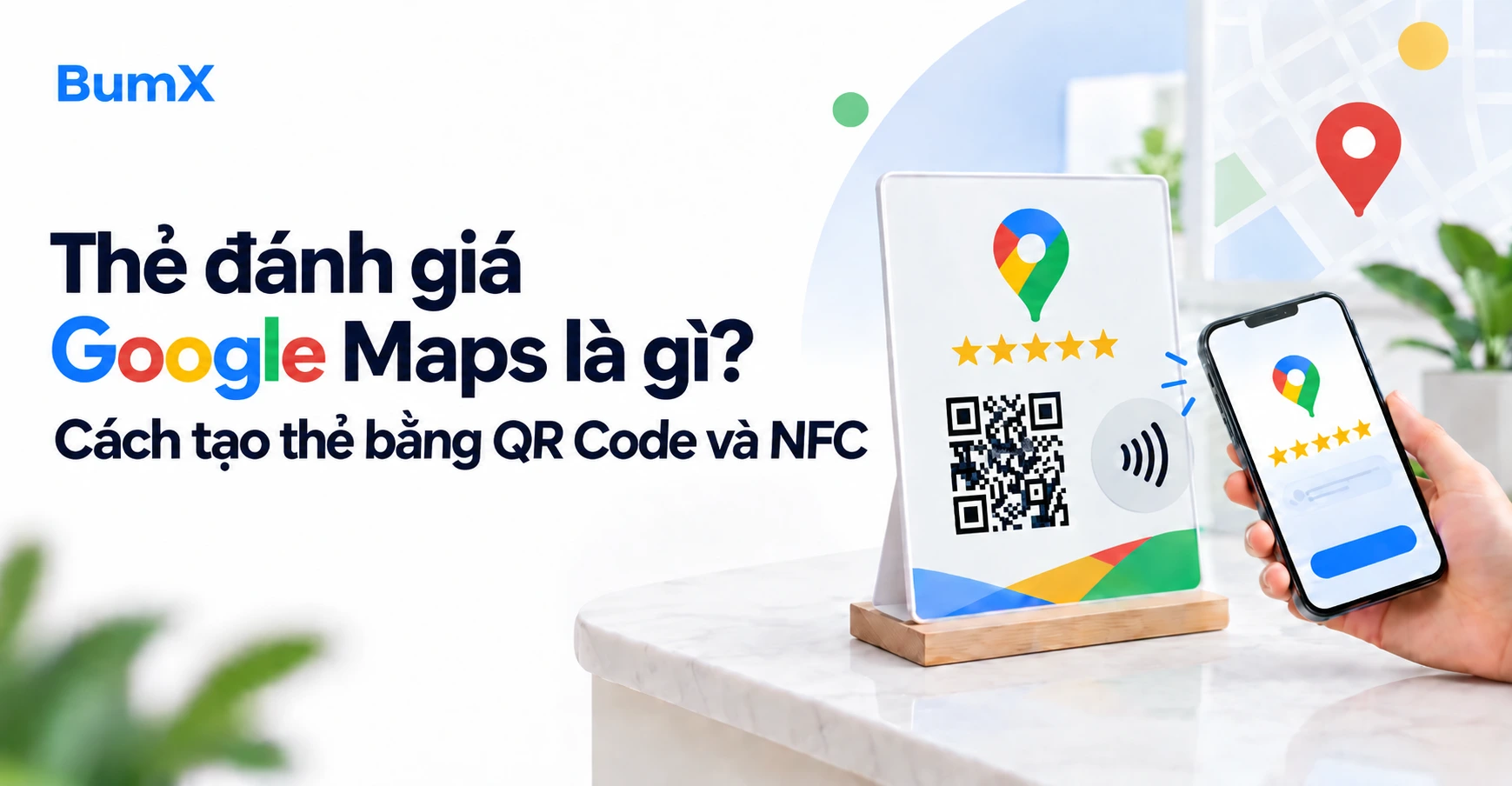 Thẻ đánh giá Google Maps là gì? Cách tạo thẻ bằng QR Code và NFC